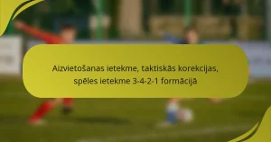 Aizvietošanas ietekme, taktiskās korekcijas, spēles ietekme 3-4-2-1 formācijā