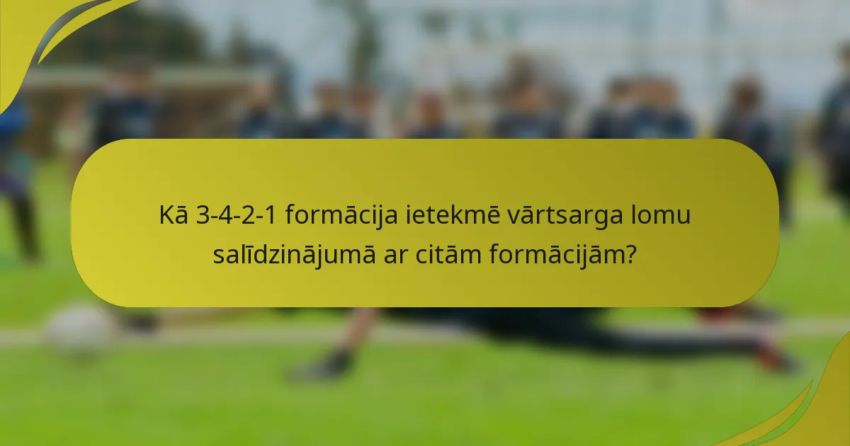 Kā 3-4-2-1 formācija ietekmē vārtsarga lomu salīdzinājumā ar citām formācijām?