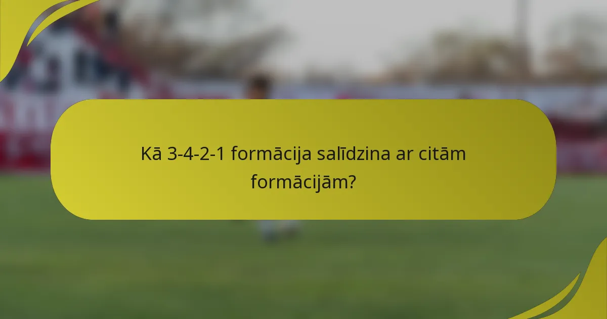 Kā 3-4-2-1 formācija salīdzina ar citām formācijām?