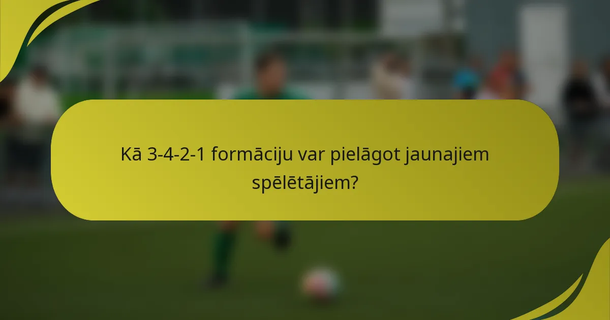 Kā 3-4-2-1 formāciju var pielāgot jaunajiem spēlētājiem?