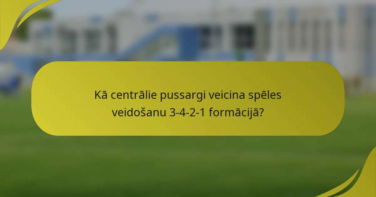 Kā centrālie pussargi veicina spēles veidošanu 3-4-2-1 formācijā?