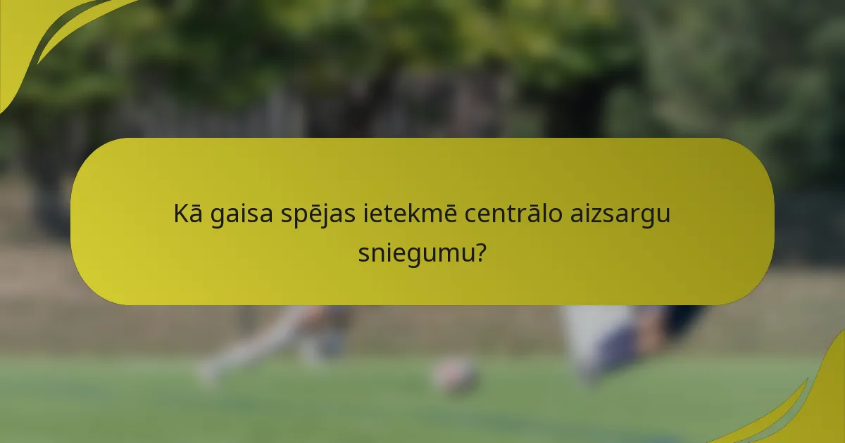 Kā gaisa spējas ietekmē centrālo aizsargu sniegumu?