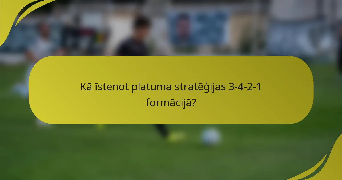 Kā īstenot platuma stratēģijas 3-4-2-1 formācijā?