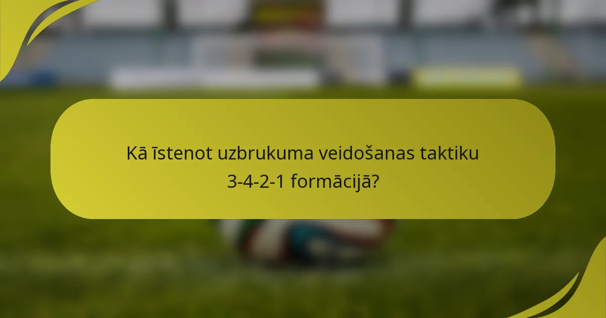 Kā īstenot uzbrukuma veidošanas taktiku 3-4-2-1 formācijā?