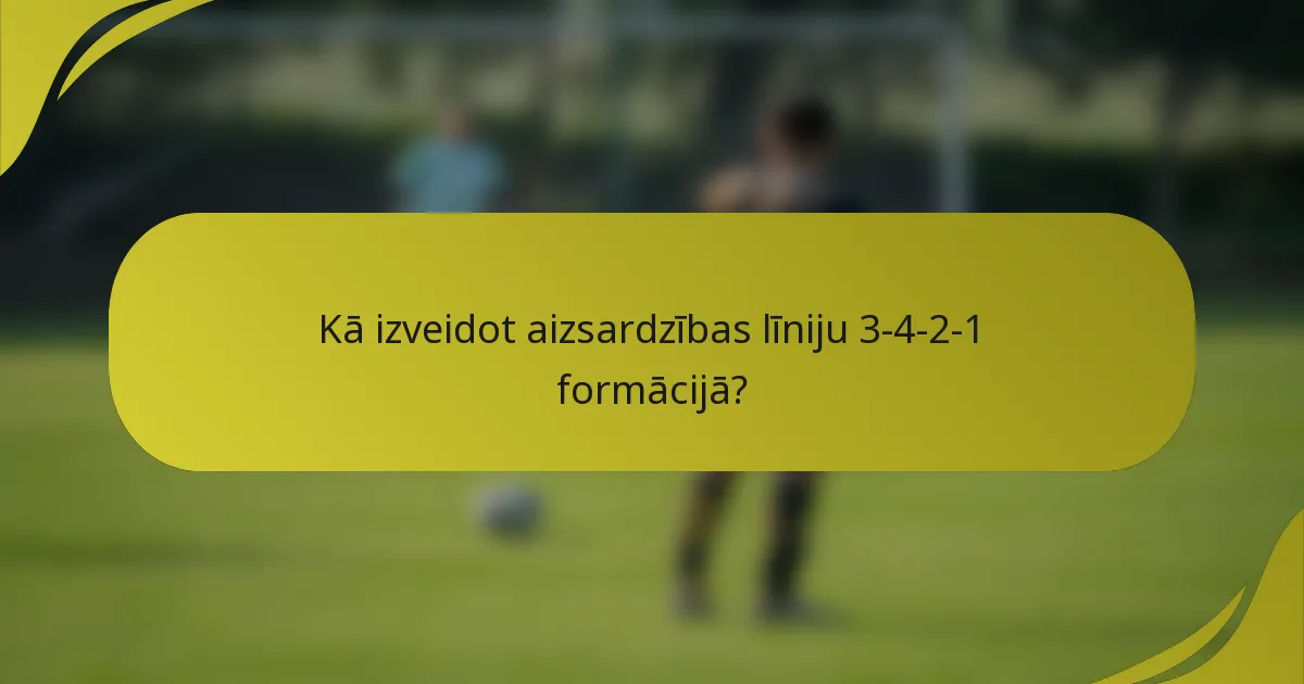 Kā izveidot aizsardzības līniju 3-4-2-1 formācijā?