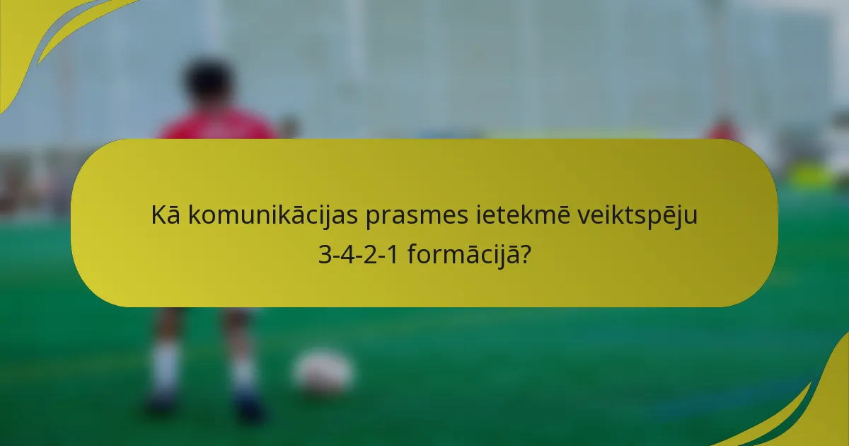 Kā komunikācijas prasmes ietekmē veiktspēju 3-4-2-1 formācijā?