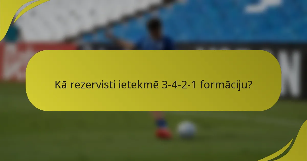Kā rezervisti ietekmē 3-4-2-1 formāciju?
