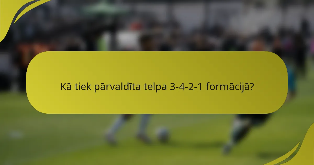 Kā tiek pārvaldīta telpa 3-4-2-1 formācijā?