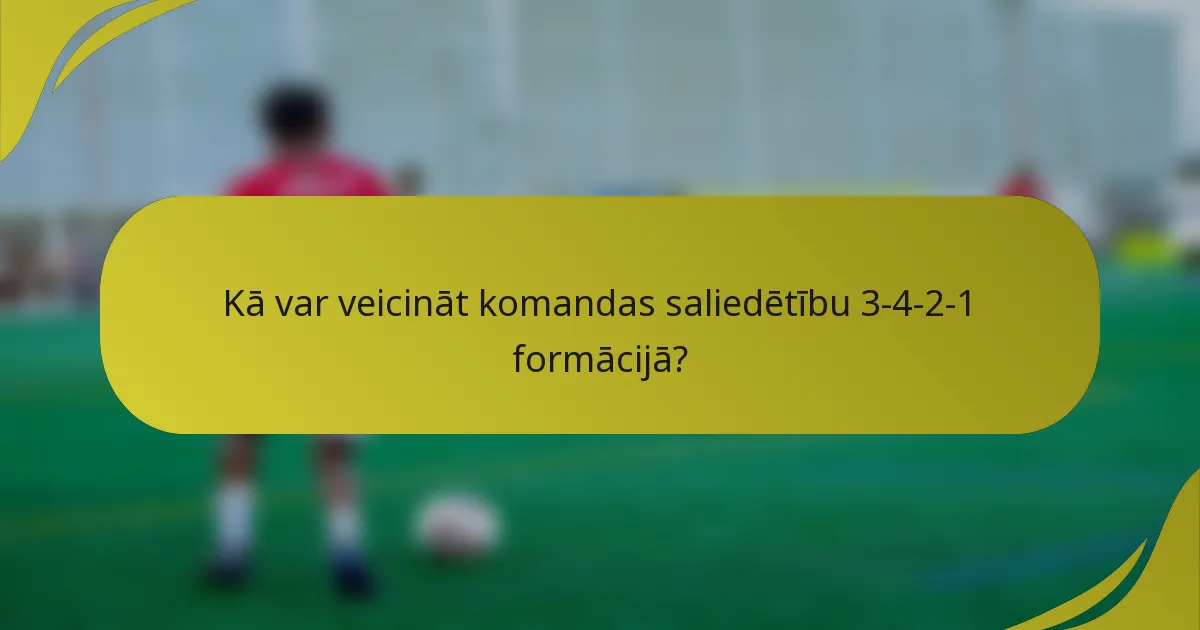 Kā var veicināt komandas saliedētību 3-4-2-1 formācijā?