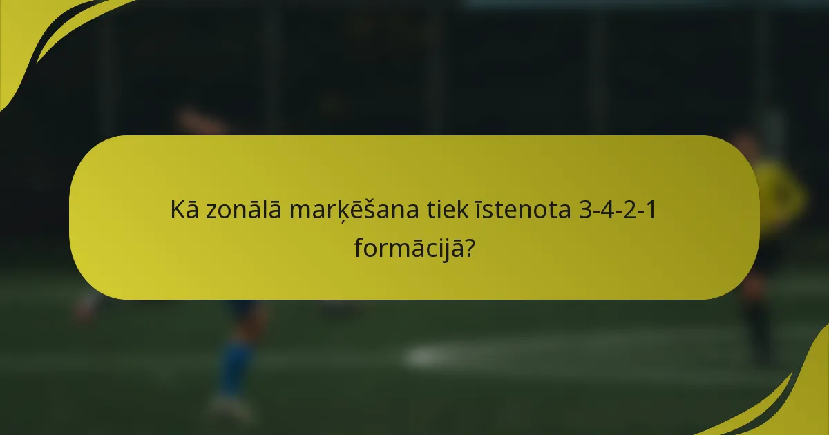 Kā zonālā marķēšana tiek īstenota 3-4-2-1 formācijā?