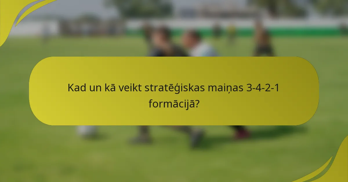 Kad un kā veikt stratēģiskas maiņas 3-4-2-1 formācijā?