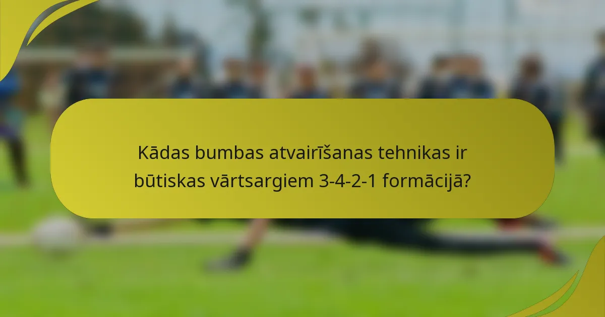 Kādas bumbas atvairīšanas tehnikas ir būtiskas vārtsargiem 3-4-2-1 formācijā?