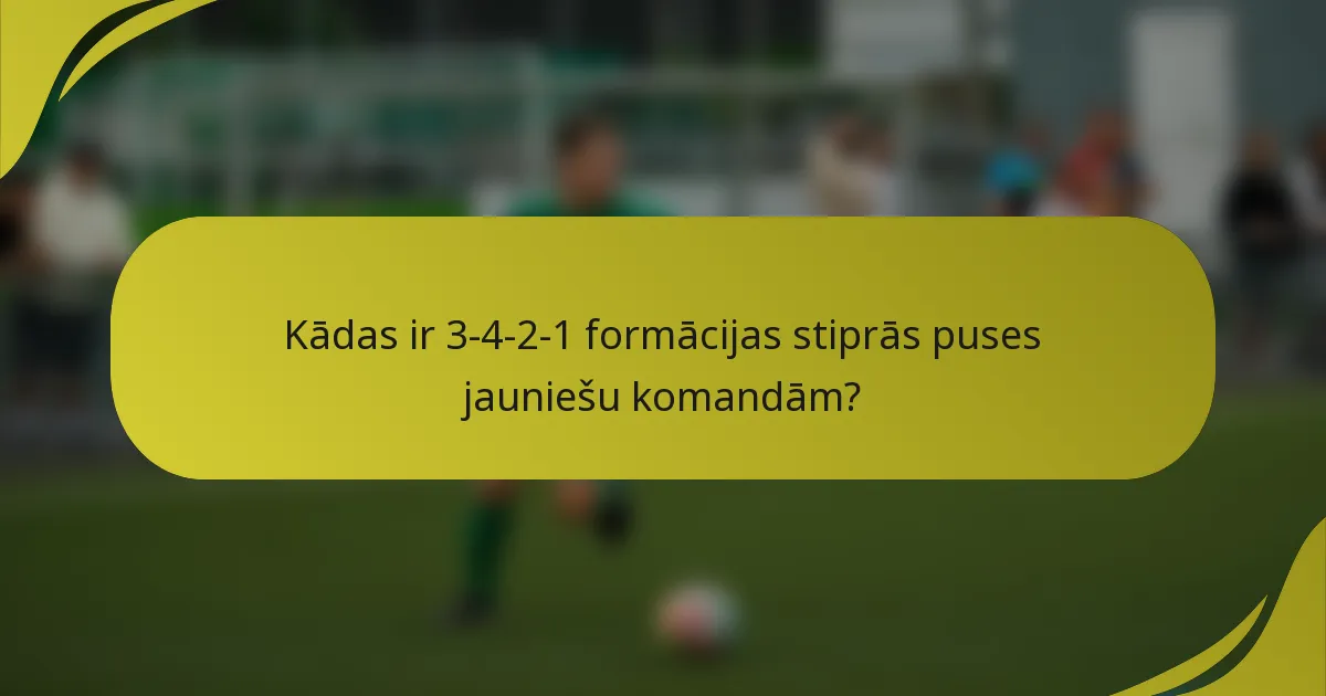 Kādas ir 3-4-2-1 formācijas stiprās puses jauniešu komandām?