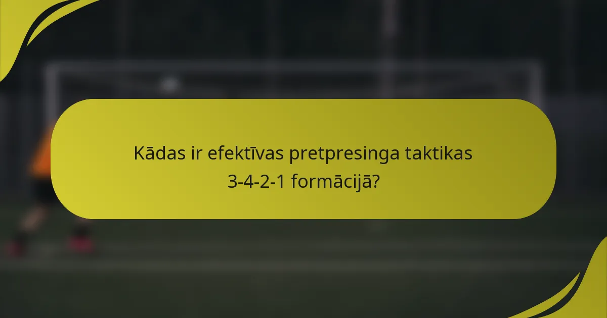 Kādas ir efektīvas pretpresinga taktikas 3-4-2-1 formācijā?