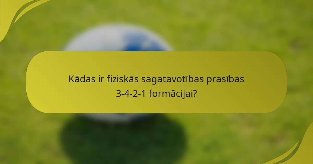 Kādas ir fiziskās sagatavotības prasības 3-4-2-1 formācijai?