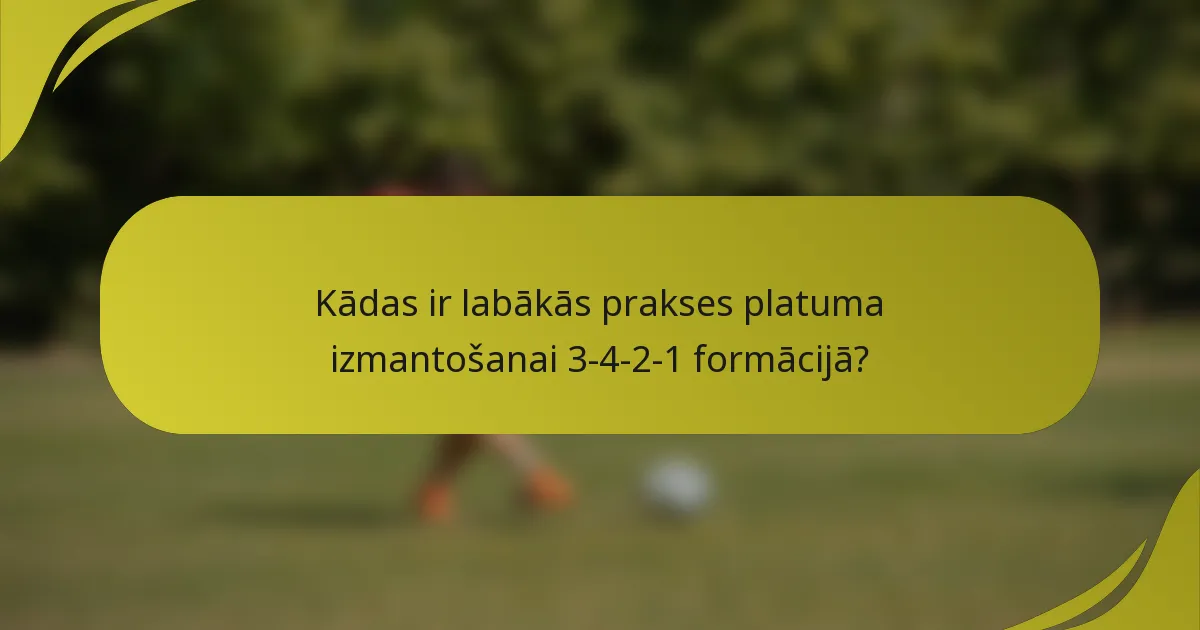 Kādas ir labākās prakses platuma izmantošanai 3-4-2-1 formācijā?