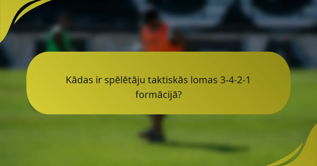 Kādas ir spēlētāju taktiskās lomas 3-4-2-1 formācijā?