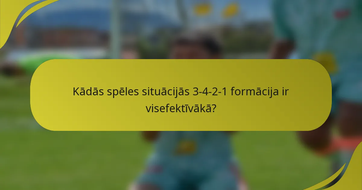Kādās spēles situācijās 3-4-2-1 formācija ir visefektīvākā?
