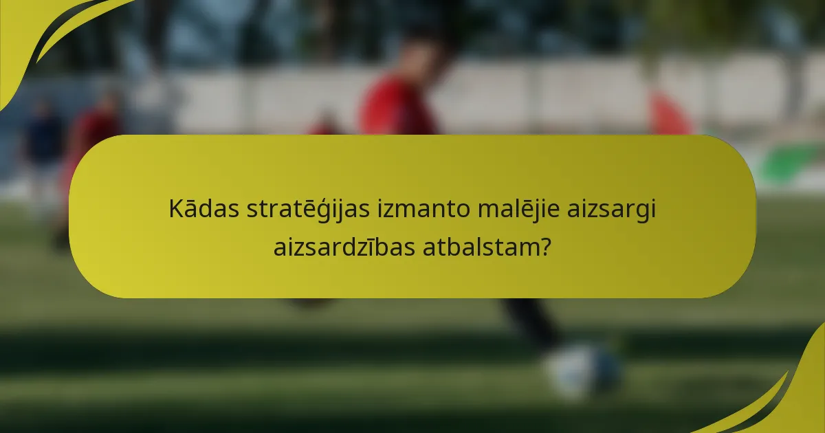 Kādas stratēģijas izmanto malējie aizsargi aizsardzības atbalstam?