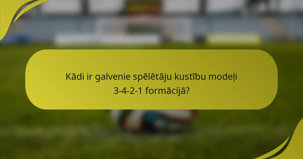 Kādi ir galvenie spēlētāju kustību modeļi 3-4-2-1 formācijā?