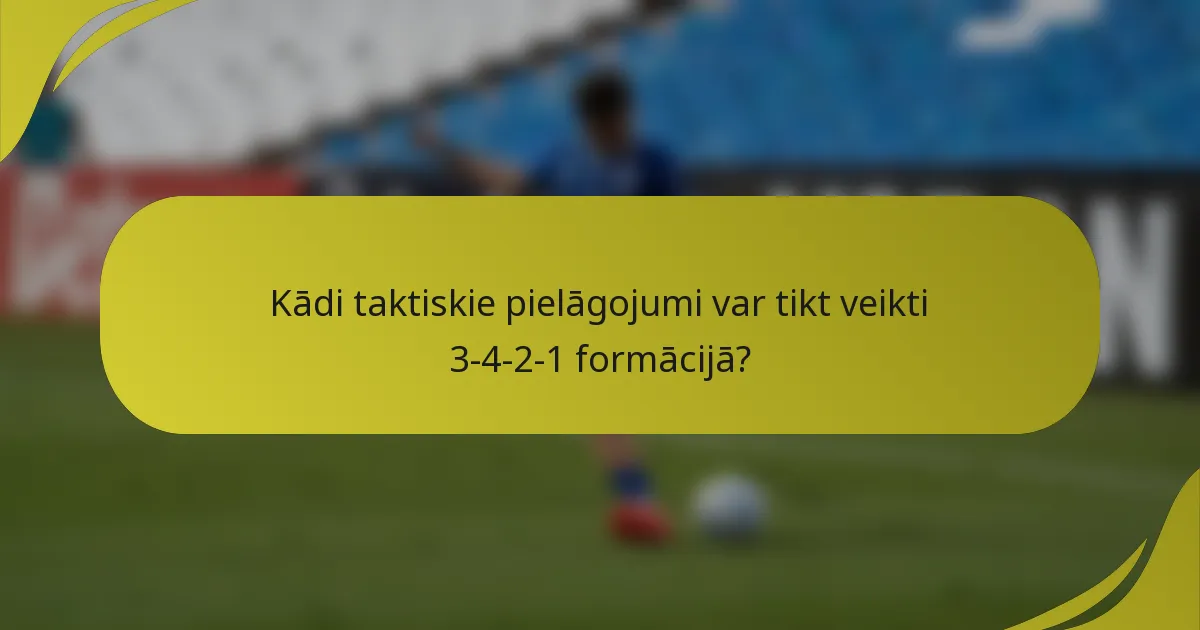 Kādi taktiskie pielāgojumi var tikt veikti 3-4-2-1 formācijā?