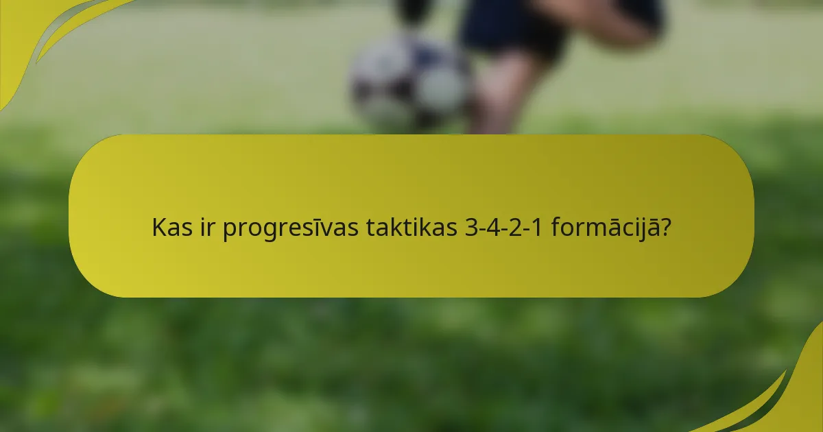 Kas ir progresīvas taktikas 3-4-2-1 formācijā?