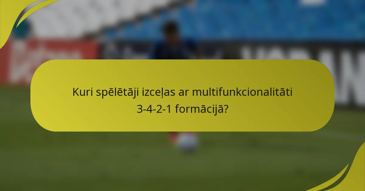 Kuri spēlētāji izceļas ar multifunkcionalitāti 3-4-2-1 formācijā?